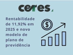 Ceres comemora rentabilidade de 11,92% em 2025 e elabora novo modelo de plano de previdência